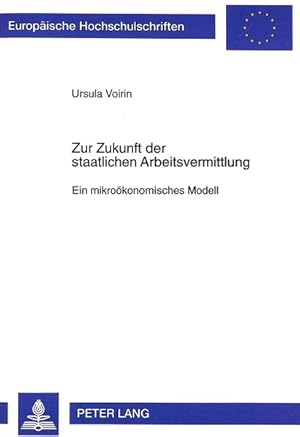 Zur Zukunft der staatlichen Arbeitsvermittlung : ein mikroökonomisches Modell. (=Europäische Hoch...