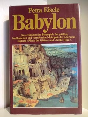 Babylon. Die archäologische Biographie der größten, berühmtesten Metropole des Altertums - zuglei...