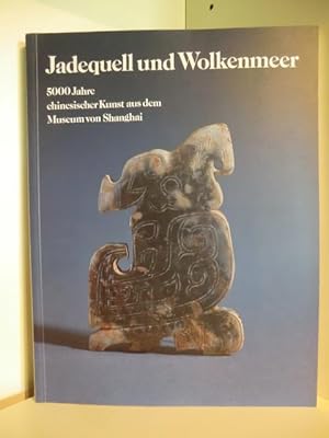 Jadequell und Wolkenmeer. 5000 Jahre chinesische Kunst aus dem Museum von Shanghai. Ausstellung v...