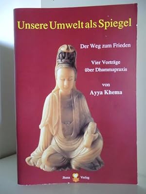 Unsere Umwelt als Spiegel. Der Weg zum Frieden. Vier Vorträge über Dhammapraxis.