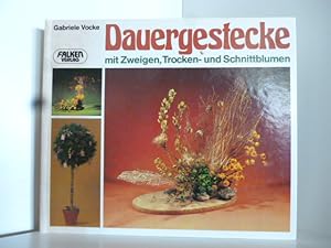 Dauergestecke. Mit Zweigen, Trocken- und Schnittblumen