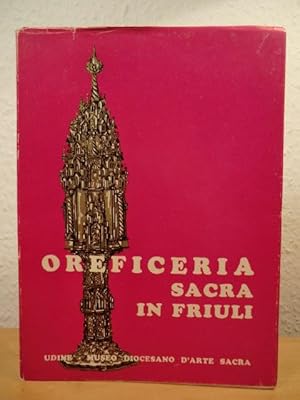 Seller image for Oreficeria sacra in Friuli. Catalogo della Mostra, Museo Diocesano d'Arte sacra Udine, 9 novembre - 1 dicembre 1963 for sale by Antiquariat Weber