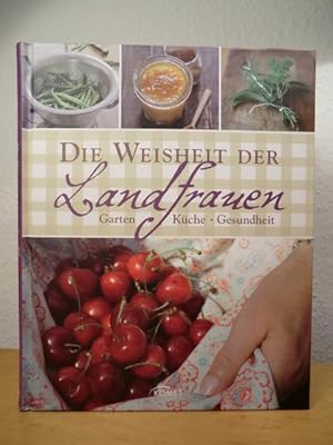 Imagen del vendedor de Die Weisheit der Landfrauen. Garten - Kche - Gesundheit a la venta por Antiquariat Weber