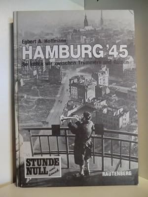 Bild des Verkufers fr Hamburg' 45. So lebten wir zwischen Trmmern und Ruinen. Stunde Null und danach zum Verkauf von Antiquariat Weber