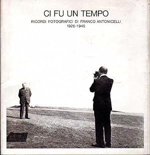 Ci fu un tempo. Ricordi fotografici di Franco Antonicelli. 1926-1945.