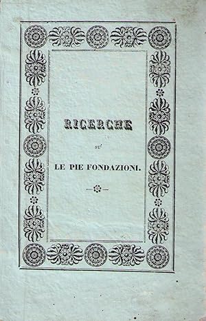 Ricerche su' la pie fondazioni e su' l'ufficio loro a sollievo dei poveri con un'appendice sui pu...