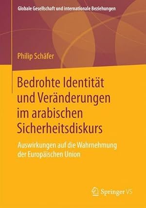 Bild des Verkufers fr Bedrohte Identitt und Vernderungen im arabischen Sicherheitsdiskurs : Auswirkungen auf die Wahrnehmung der Europischen Union zum Verkauf von AHA-BUCH GmbH