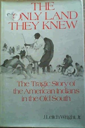 Bild des Verkufers fr The Only Land They Knew; The Tragic Story of the American Indians in the Old South zum Verkauf von Chapter 1