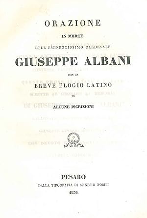Orazione in morte dell'Eminentissimo Cardinale Giuseppe Albani con un breve elogio latino ed alcu...