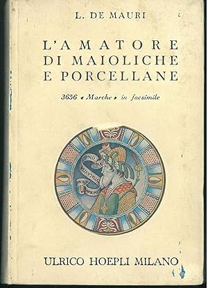 L' amatore di maioliche e porcellane. Notizie storiche ed artistiche su tutte le fabbriche di mai...