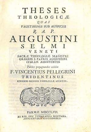 Theses Theologicae quas faustissimis sub auspicis R. A. P. Augustini Selmi veneti. publice propug...