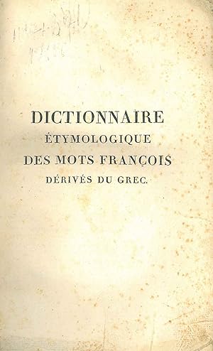 Dictionnaire étimologique des mots françois dérivés du grec, et usités principalement dans les sc...
