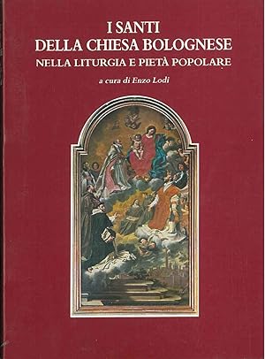 I santi della chiesa bolognese nella liturgia e pietà popolare (saggio storico-culturale-iconogra...
