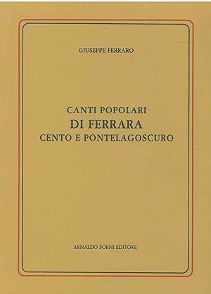 Canti popolari di Ferrara Cento e Pontelagoscuro. Ferrara, 1877, ma