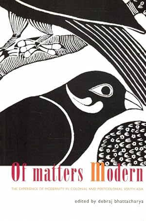 Of matters modern. The experience of modernity in colonial and postcolonial south Asia