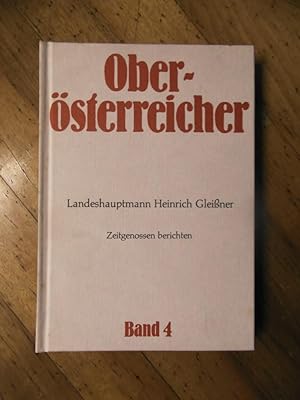 Oberösterreicher. Band 4. Landeshauptmann Heinrich Gleißner. Zeitzeugen berichten.