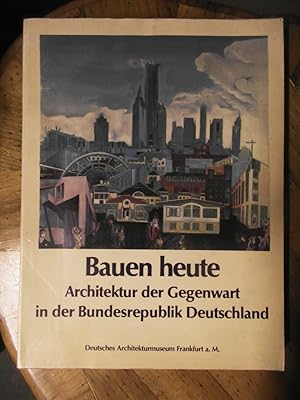 Bauen heute - Architektur der Gegenwart in der Bundesrepublik Deutschland. Eine Ausstellung des D...