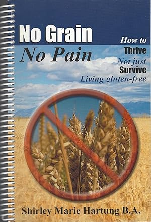 No Grain No Pain- How to Thrive Not Just Survive Living Gluten-Free