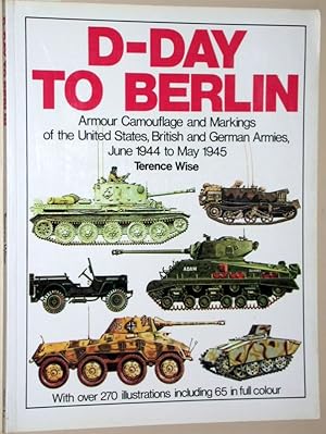 Immagine del venditore per D-Day to Berlin:. Armour Camouflage and Markings of the United States, British and German Armies, June 1944-May 1945. With over 270 illustrations including 65 in colour. venduto da Versandantiquariat Kerstin Daras