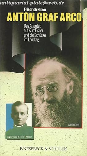 Anton Graf Arco. Das Attentat auf Kurt Eisner und die Schüsse im Landtag.