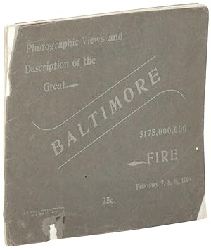 Photographic Views and Description of the Great Baltimore Fire. February 7, 8, 9, 1904. $175,000,000