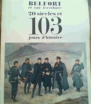 Belfort et son territoire : 20 siecles et 103 jours d'histoire