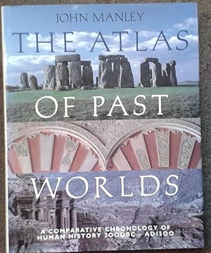 THE ATLAS OF PAST WORLDS. A COMPARATIVE CHRONOLOGY OF HUMAN HISTORY 2000 BC-AD 1500.