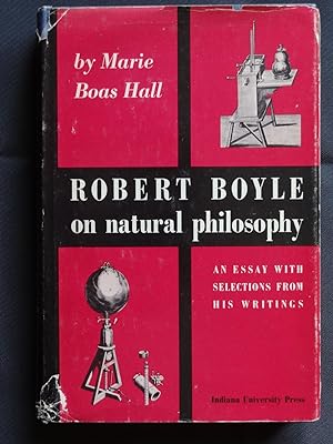 ROBERT BOYLE ON NATURAL PHILOSOPHY An Essays with Selections from his Writings
