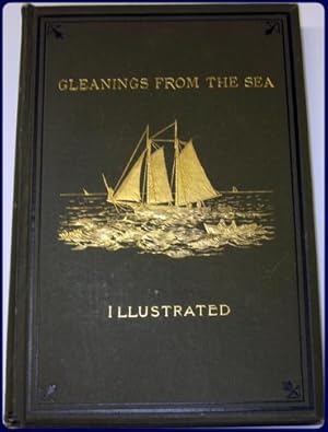 GLEANINGS FROM THE SEA: SHOWING THE PLEASURES, PAINS AND PENALTIES OF LIFE AFLOAT WITH CONTINGENC...