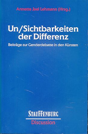 Un-Sichtbarkeiten der Differenz. Beiträge zur Genderdebatte in den Künsten. Stauffenburg discussi...