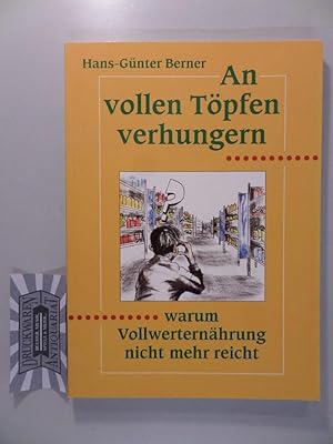 Bild des Verkufers fr An vollen Tpfen verhungern. Warum Vollwerternhrung nicht mehr reicht. zum Verkauf von Druckwaren Antiquariat