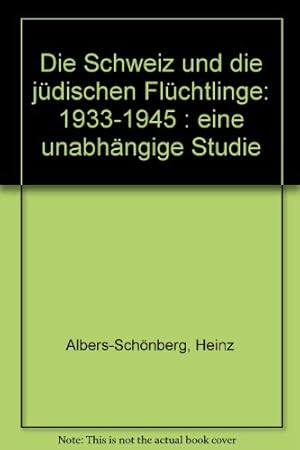 Die Schweiz und die jüdischen Flüchtlinge : 1933 - 1945 ; eine unabhängige Studie. von