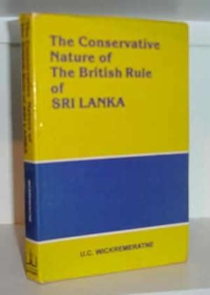 The Conservative Nature of the British Rule of Sri Lanka: With Particular Emphasis on the Period ...