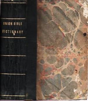 THE UNION BIBLE DICTIONARY, FOR THE USE OF SCHOOLS, BIBLE CLASSES AND FAMILIES.; Prepared for the...