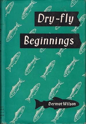 Bild des Verkufers fr DRY-FLY BEGINNINGS. By Dermot Wilson. zum Verkauf von Coch-y-Bonddu Books Ltd