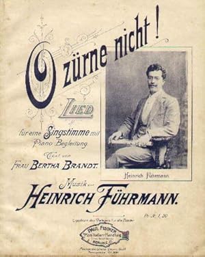 O zürne nicht ! Lied für eine Singstimme mit Piano-Begleitung. Text von Frau Bertha Brandt. Musik...