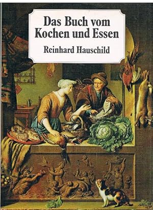 Das Buch vom Kochen und Essen. Ein Streifzug durch die Küchen und Kochtöpfe der Weltgeschichte.