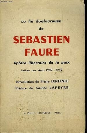 Bild des Verkufers fr LA FIN DOULOUREUSE DE SEBASTIEN FAURE - APOTRE LIBERTAIRE DE LA PAIX - LETTRES AUX AMIS 1939-1942 zum Verkauf von Le-Livre