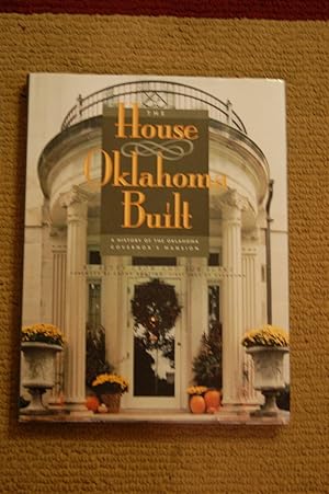 The House Oklahoma Built; A History of the Oklahoma Governor's Mansion