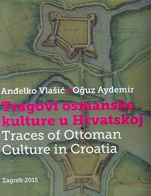 Traces of Ottoman culture in Croatia = Tragovi Osmanske kulture u Hrvatskoj.