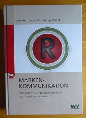 Markenkommunikation : wie Marken Zielgruppen erreichen und Begehren auslösen. ; Karl Georg Musiol...