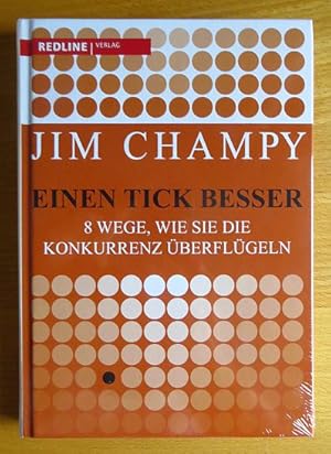 Einen Tick besser : 8 Wege, wie Sie die Konkurrenz überflügeln. Jim Champy. Übers. aus dem Amerik...