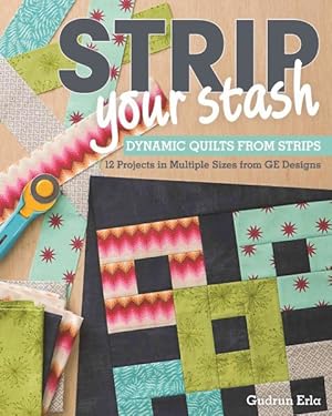 Bild des Verkufers fr Strip Your Stash : Dynamic Quilts Made from Strips, 12 Projects in Multiple Sizes from GE Designs zum Verkauf von GreatBookPrices