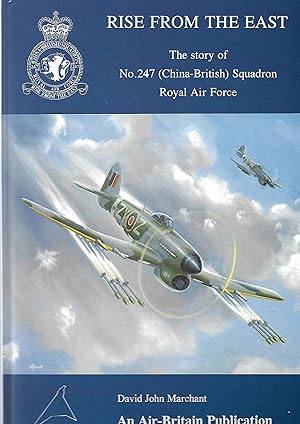 Rise From the East The Story of No. 247 (China-British) Squadron Royal Air Force