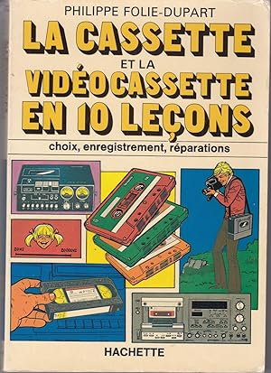 La cassette et la vidéocassette en 10 leçons. Choix, enregistrement, réparations.
