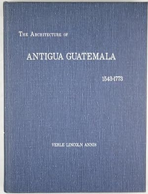 The Architecture of Antigua Guatemala. 1543 - 1773. Signed by author