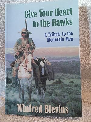 Seller image for Give Your heart to the Hawks, A Tribute to the Mountain Men for sale by Prairie Creek Books LLC.