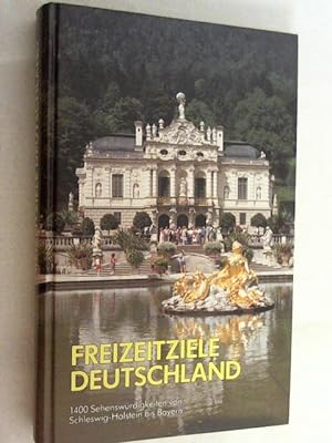 Freizeitziele Deutschland : 1400 Sehenswürdigkeiten von Schleswig-Holstein bis Bayern.