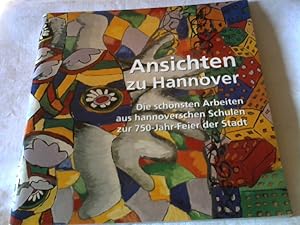 Ansichten zu Hannover. Die schönsten Arbeiten aus hannoverschen Schulen zur 750- Jahr Feier der S...