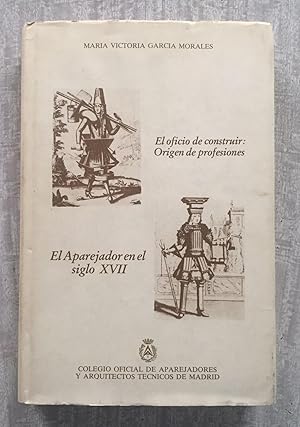 EL OFICIO DE CONSTRUIR: ORIGEN DE PROFESIONES. El aparejador en el siglo XVII